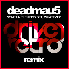deadmau5 - Sometimes Things Get, Whatever (Driven Retro Remix)