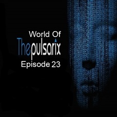 The World Of The Pulsarix - Episode 23