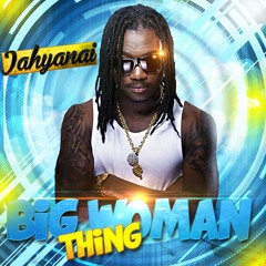Jahyanai King - Big Woman Thing Bamsi Riddim.mp3