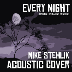 Every Night (Imagine Dragons Cover) by Mike Stehlik
