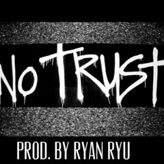 No Trust Prod. by Ryan Ryu