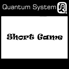 Short Game - QUANTUM SYSTEM - all time version