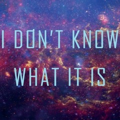 I Don't Know What It Is