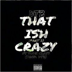 That Ish Crazy(Part 2)(Feat. Dude Clayy)[Prod. By Dtb]