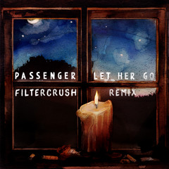 Passenger - Let Her Go (Filtercrush Remix)