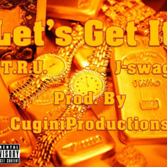 "Lets Get It" T.R.U. & J-swag Produced By CuginiProductions