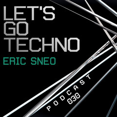 Let's Go Techno Podcast 030 with Eric Sneo
