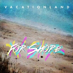 VACATIONLAND #19 For Shore