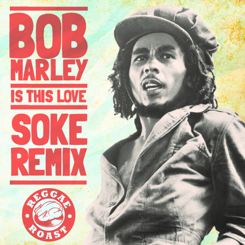 Stream Bob Marley - Is This Love (Soke Remix) **FREE DOWNLOAD** by  ReggaeRoast | Listen online for free on SoundCloud