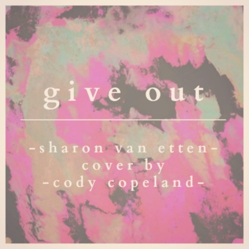 Stream Sharon Van Etten Give Out Cover by Cody Copeland by Cody