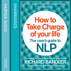 How to Take Charge of Your Life, by Richard Bandler, with Owen Fitzpatrick and Alessio Roberti