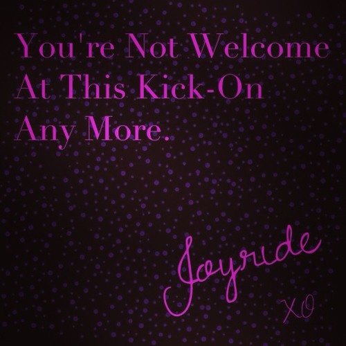 Joyride- You're Not Welcome At This Kick-On Any More