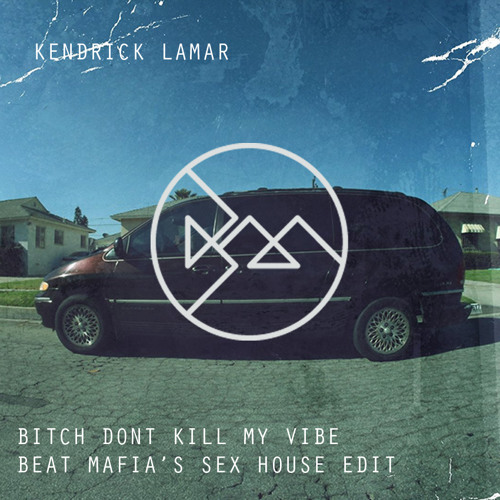 Bitch, Don't Kill My Vibe (Beat Mafia's Sex House Edit)[FREE DOWNLOAD]