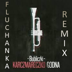 BUBLICZKI-KARCZMARECZKO GODNA (FLUCHANKA RMX)