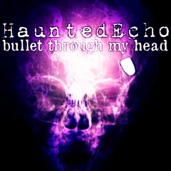 Haunted Echo - Bullet Through My Head