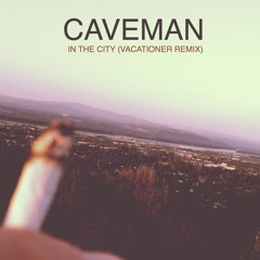 Caveman - In The City (Vacationer Remix)