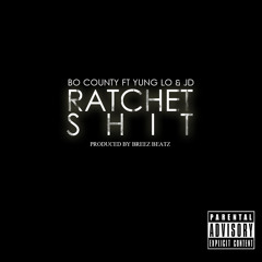 Bo County Ft. Yung Lo & JD -Ratchet Shit(PRODUCED BY BREEZ BEATZ)