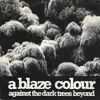 A Blaze Colour - Dark Trees Beyond