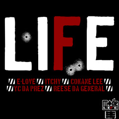 Life ft E Love, #itchy, Cokane Lee + Reese Da General