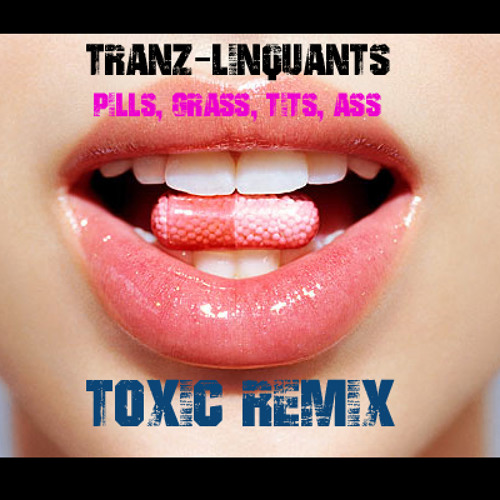 Tranz-Linquants - Pills, Grass, Tits, Ass (Toxic Remix) **OUT NOW!!**