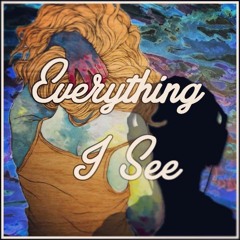 Everything i see