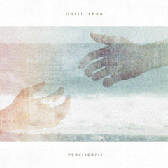 [ 2013.12.12 ] Until then / lycoriscoris