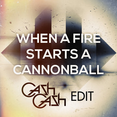 When A Fire Starts A Cannonball (Cash Cash Edit)