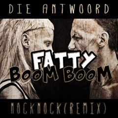 Fatty Boom Boom - Die Antwoord (NockNock Remix)