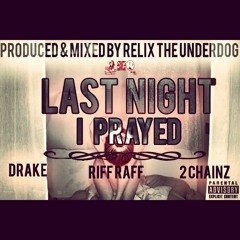 Last Night I Prayed ft. Riff Raff, Drake & 2 Chainz (Prod. by ReLiX The Underdog)