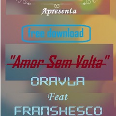 Amor Sem Volta - Oravla O Magnata Feat Franshesco
