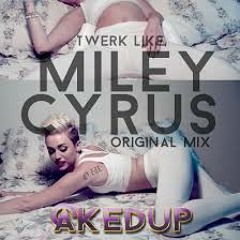 TWERK LIKE MILEY CYRUS (ORIGINAL MIX)