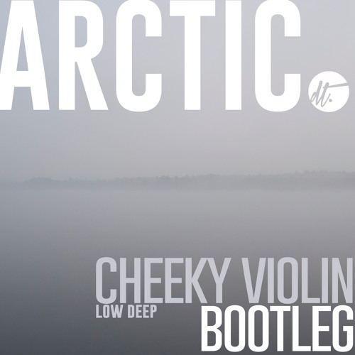 [FREE D/L] Low Deep - Cheeky Violin (Arctic Bootleg)