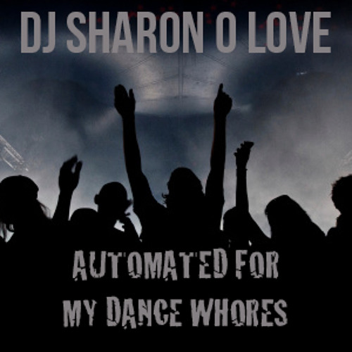 Sharon O Love - Automated for my Dance Whores (Dec Mix)