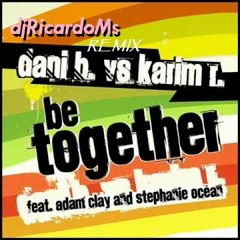 Dani B vs Karim R. Feat. Adam Clay & Stephanie Ocean - Be Together ( Remix Mashup DJRICARDOMS)