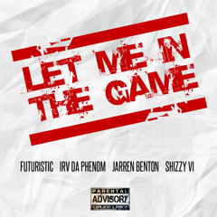 Futuristic - LET ME IN THE GAME featuring. Irv Da Phenom, Jarren Benton & Shizzy VI