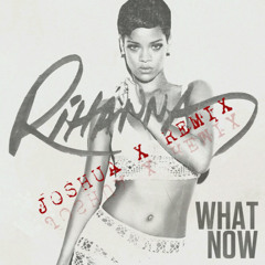 Rihanna-What Now (Joshua X Remix)