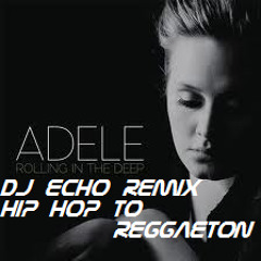 Rolling in the deep hip hop to reggaeton dj echo remix