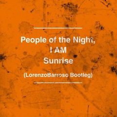 People Of The Night, I AM Sunrise (Lorenzo Barroso Bootleg)
