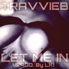 LET ME IN (PROD. BY LK X TRAVI)