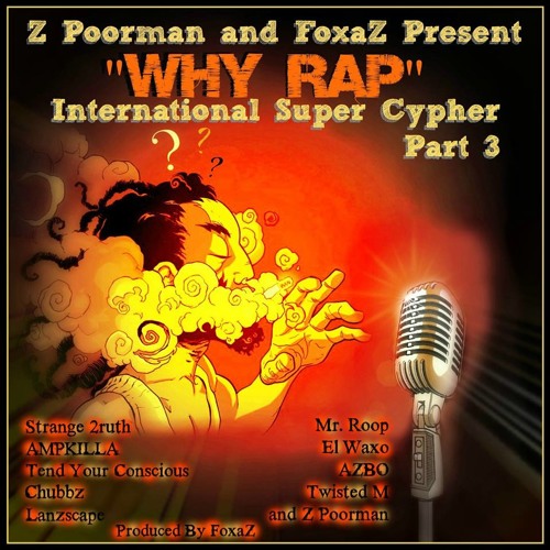 Z Poorman & FoxaZ Present "Why Rap??" Intl. Super Cypher #3 (Prod. FoxaZ)