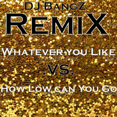 *Whatever U Like.vs .How Low Can You Go  (DJ BangZ Remix)