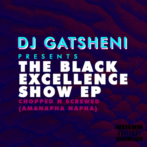 DJ GATSHENI PRESENTS THE BLACK EXCELLENCE SHOW EP (CHOPPED N SCREWED) X PREQUEL
