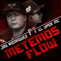 Metemos Flow/ Jay Rodriguez ft El Uper Mc