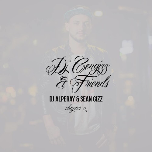 DJ CENGIZZ & FRIENDS CHAPTER 2 - DJ ALPERAY & SEAN GIZZ
