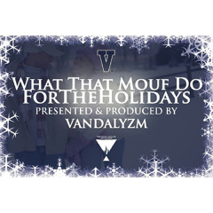 What That Mouf Do For The Holidays (prod. Vandalyzm)