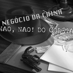 Negocio Da China, Não Não Coleia