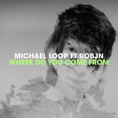 Michael Loop ft. Robjn - Where Do You Come From (Michael Loop Main Mix) Free