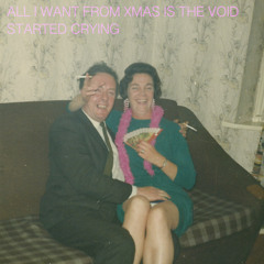 All I Want From Xmas Is The Void