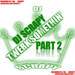 Twerk Somethin' Mix Part 1 (Follow Me On Insta @OfficialDjScrapy)