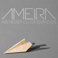 We Never Close Our Eyes - Ameira (Engineered)